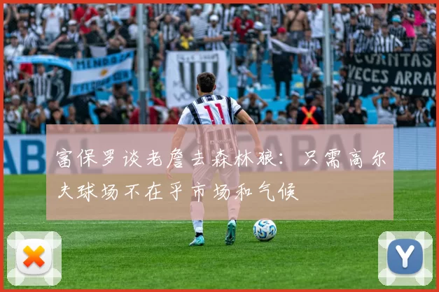 富保罗谈老詹去森林狼：只需高尔夫球场不在乎市场和气候