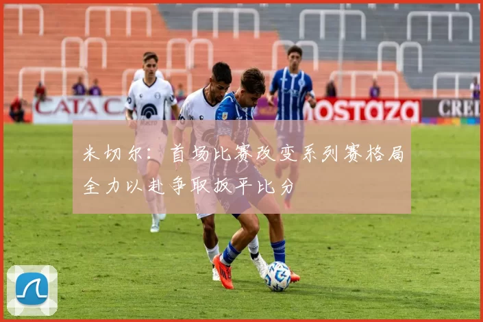 米切尔：首场比赛改变系列赛格局全力以赴争取扳平比分